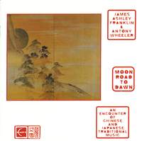 JAPAN James Ashley Franklin / Antony Wheeler: Moon Road to Dawn - An Encounter of Chinese and Japanese Traditional Music