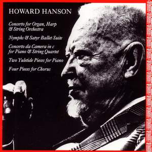 HANSON, H.: Concerto for Organ, Harp and Strings / Nymph and Satyr / Concerto da camera / 2 Yuletide Pieces / 4 Pieces for Chorus