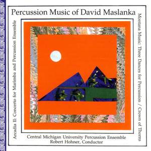 MASLANKA, D.: Montana Music / Arcadia II / Crown of Thorns (Central Michigan University Percussion Ensemble)
