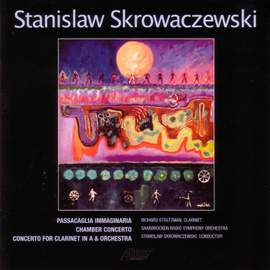 SKROWACZEWSKI, S.: Passacaglia Immaginaria / Chamber Concerto / Clarinet Concerto (Stoltzman, Saarbrucken Radio Symphony, Skrowaczewski)