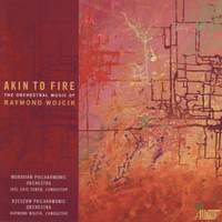 Akin to Fire: The Orchestral Music of Raymond Wojcik