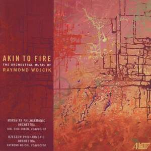 Akin to Fire: The Orchestral Music of Raymond Wojcik