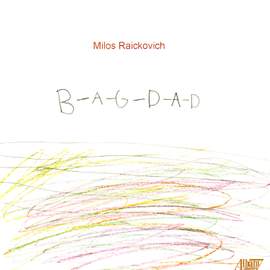 RAICKOVICH: B-A-G-D-A-D / United States, Stop the War! / Litany of Iraq / Alarm / Little Peaceful Music / Parastos