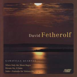 FETHEROLF, D.: When Only The Moon Rages / Dream On, O Suns / Suite-Fantasia for Cello (Gamavilla Quartet)