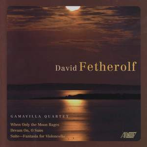 FETHEROLF, D.: When Only The Moon Rages / Dream On, O Suns / Suite-Fantasia for Cello (Gamavilla Quartet)