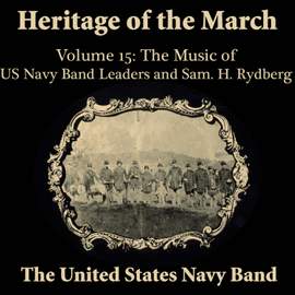 Heritage of the March, Vol. 15: The Music of the US Navy Band Leaders and Rydberg