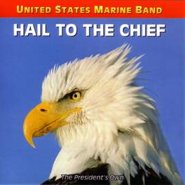 United States Marine Band: Hail To the Chief - Songs of the Presidents