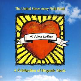 United States Army Field Band: Mi Alma Latina