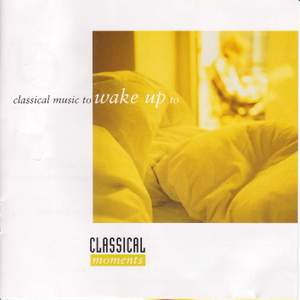 CLASSICAL MOMENTS 1: Classical Music to Wake Up to