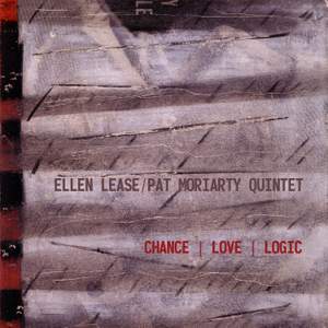LEASE, E.: Chance, Love, Logic / A Round With Sphere / Phrenology / MORIARTY, P.: Phoebe / Orange (Ellen Lease and Pat Moriarty Quintet)