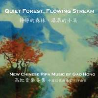 Quiet Forest, Flowing Stream: New Chinese Pipa Music by Gao Hong