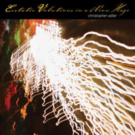 ADLER, C.: Ecstatic Volutions in a Neon Haze / Iris / Signals Intelligence / Liber Pulveris / I Want to Believe (Adler)