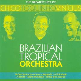 BRAZIL Brazilian Tropical Orchestra: The Greatest Hits of Chico Toquinho Vinicius