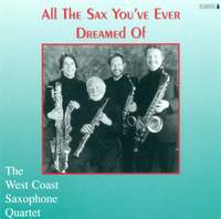 WEST COAST SAXOPHONE QUARTET: All the Sax You've Ever Dreamed Of