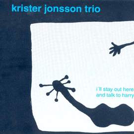 Krister Johansson Trio: I'll Stay Out Here and Talk to Harry