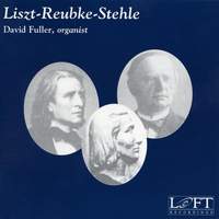 Liszt, Reubke & Stehle: Organ Works