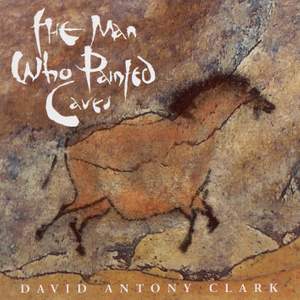 CLARK, David Antony: Man Who Painted Caves (The)