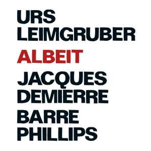 Leimgruber, Urs / Demierre, Jacques / Phillips, Barre: Albeit