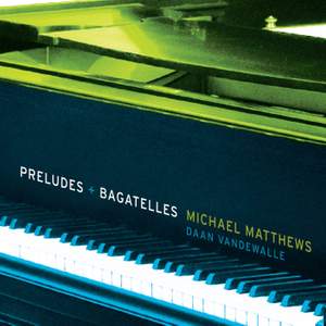 Michael Matthews: Preludes + Bagatelles