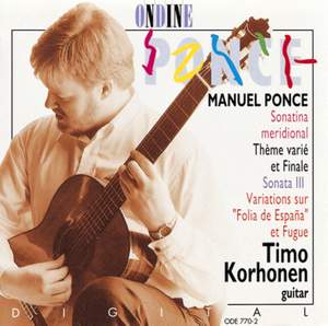PONCE, M: Sonatina meridional / Tema variado y final / Guitar Sonata No. 3 / Diferencias sobre la folia de Espana y fuga (Korhonen)