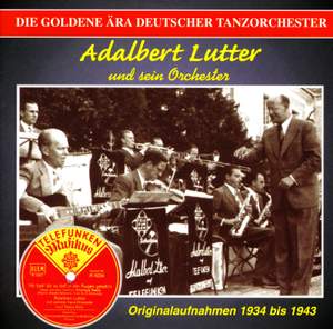 ADALBERT LUTTER ORCHESTRA: Golden Era of the German Dance Orchestra (The) (1933-1943)