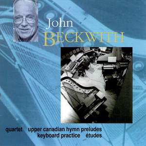 Beckwith, J.: Keyboard Practice / Upper Canadian Hymn Preludes / Etudes / String Quartet