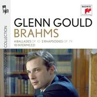 Glenn Gould plays Brahms: 4 Ballades, Rhapsodies & 10 Intermezzi