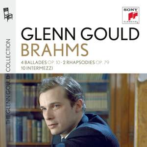 Glenn Gould plays Brahms: 4 Ballades, Rhapsodies & 10 Intermezzi