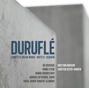 Durufle: Complete Organ Works, Motets & Requiem