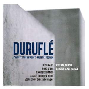Durufle: Complete Organ Works, Motets & Requiem