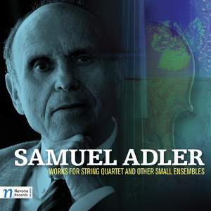 Samuel Adler: Works for String Quartet and Other Small Ensemble