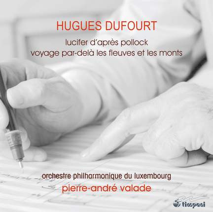 Hugues Dufourt: Lucifer d’après Pollock & Voyage par-delà les fleuves et les monts