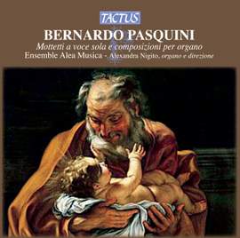 Bernardo Pasquini: Motetti a voce sola e composizioni per organo