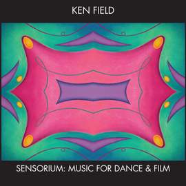 Ken Field: Sensorium - Music for Dance and Film