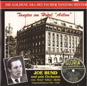 The Golden Era of the German Dance Orchestra: Joe Bund und sein Orchester vom Hotel Adlon (1935-1940)