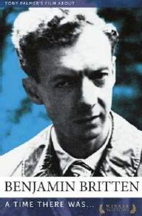 Tony Palmer’s Film About Benjamin Britten: A Time There Was…