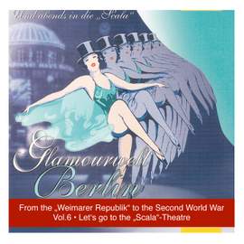 Vol. 6: Und abends in die “Scala” – Let’s go to the “Scala-Theatre”: From the Weimarer Republik to the Second World War
