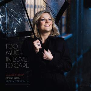 Too Much in Love to Care (Claire Martin Sings With Kenny Barron) Product Image