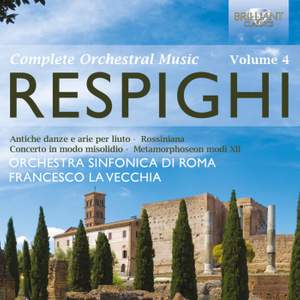 Respighi: Complete Orchestral Music Volume 4