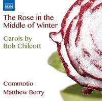 Bob Chilcott: The Rose in the Middle of Winter