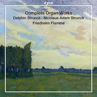Delphin Strunck & Nicolaus Adam Strunck: Complete Organ Works