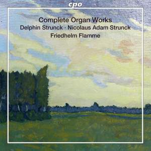 Delphin Strunck & Nicolaus Adam Strunck: Complete Organ Works