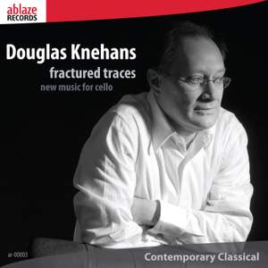 Douglas Knehans: Fractured Traces - New Music for Cello