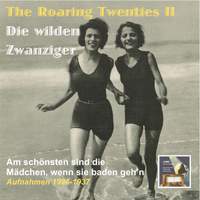The Roaring Twenties (Die wilden Zwanziger), Vol. 2: Am schönsten sind die Mädchen, wenn sie baden geh'n (Recorded 1926-1937)
