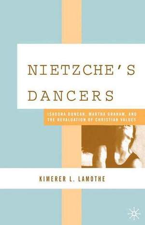 Nietzsche's Dancers: Isadora Duncan, Martha Graham, and the Revaluation of Christian Values