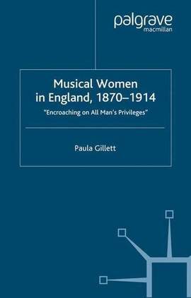 Musical Women in England, 1870-1914: Encroaching on All Man's Privileges
