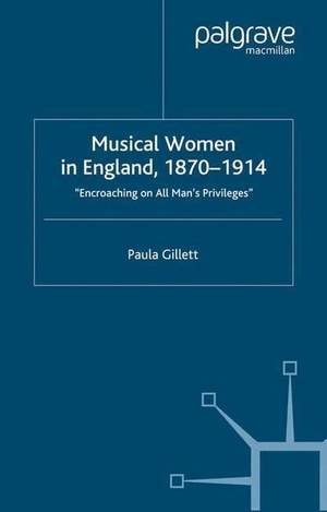 Musical Women in England, 1870-1914: Encroaching on All Man's Privileges
