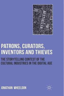 Patrons, Curators, Inventors and Thieves: The Storytelling Contest of the Cultural Industries in the Digital Age