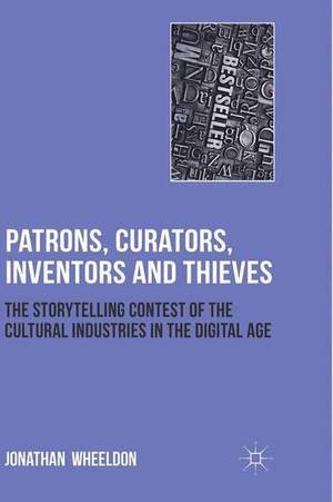 Patrons, Curators, Inventors and Thieves: The Storytelling Contest of the Cultural Industries in the Digital Age
