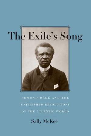 The Exile's Song: Edmond Dédé and the Unfinished Revolutions of the Atlantic World